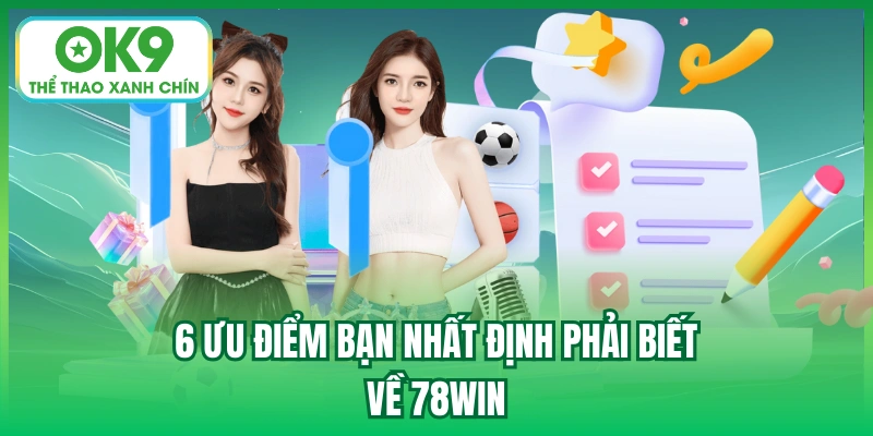 6 ưu điểm bạn nhất định phải biết về 78win