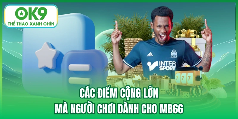 Các điểm cộng lớn mà người chơi dành cho MB66