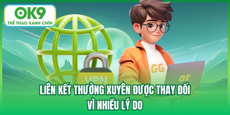 Liên kết thường xuyên được thay đổi vì nhiều lý do