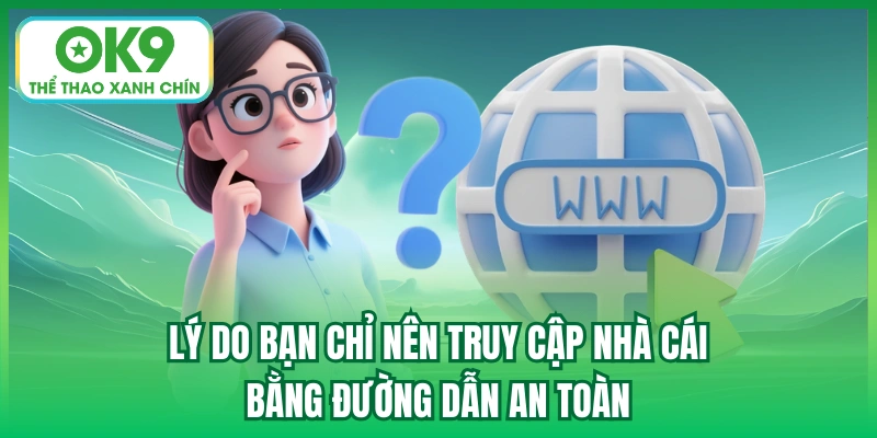 Lý do bạn chỉ nên truy cập nhà cái bằng đường dẫn an toàn