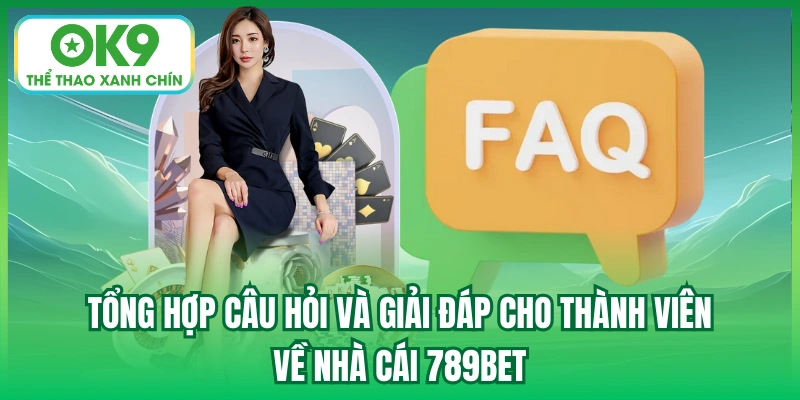 Tổng hợp câu hỏi và giải đáp cho thành viên về nhà cái 789bet